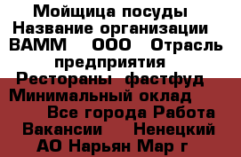 Мойщица посуды › Название организации ­ ВАММ  , ООО › Отрасль предприятия ­ Рестораны, фастфуд › Минимальный оклад ­ 15 000 - Все города Работа » Вакансии   . Ненецкий АО,Нарьян-Мар г.